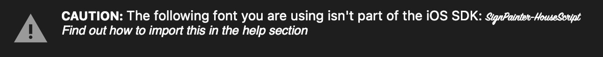 The warning under the code: CAUTION: The following font you are using isn't part of the iOS SDK: SignPainter-HouseScript. Find out how to import this in the help section.